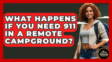 What Happens If You Need 911 In A Remote Campground? - Exploring Campgrounds