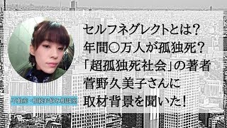 セルフネグレクトとは？年間〇万人が孤独死？「超孤独死社会」の著者 菅野久美子さんに取材背景を聞いた！