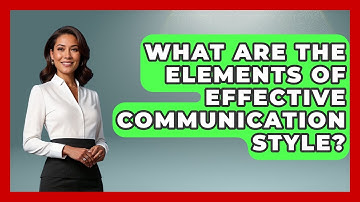 What Are The Elements Of Effective Communication Style? - The Love Workshop