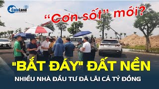 Nhiều nhà đầu tư "BẮT ĐÁY" đất nền đã lãi cả tỷ đồng, thị trường đang bước vào “cơn sốt” mới?