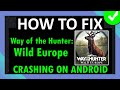 Fix Way of the Hunter: Wild Europe Crashing/Crashes at Startup on Android