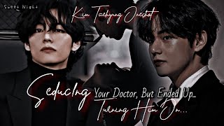 Seduc!ng Your Doctor, But Ended Up Turn!ng Him On || Kim Taehyung Oneshot ||