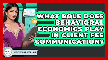 What Role Does Behavioral Economics Play In Client Fee Communication? - Wealth Advisor Success Hub