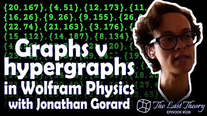 Graphs v hypergraphs in Wolfram Physics with Jonathan Gorard – The Last Theory # 028