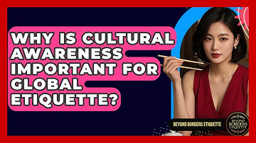 Why Is Cultural Awareness Important For Global Etiquette? - Beyond Borders Etiquette