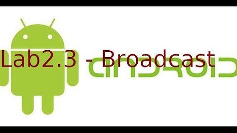 Android nâng cao - Lab2.3 - Broadcast Receiver (tt)