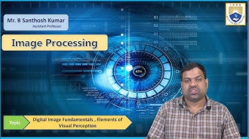 Digital Image Fundamentals , Elements of Visual Perception by Mr. B Santhosh KUmar