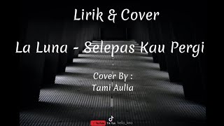 La Luna - Selepas Kau Pergi (Lirik) | Cover By Tami Aulia || hello_kna