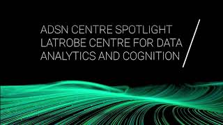 ADSN Centre Spotlight | La Trobe University's Centre for Data Analytics and Cognition