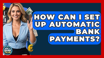 How Can I Set Up Automatic Bank Payments? - Ask Your Bank Teller