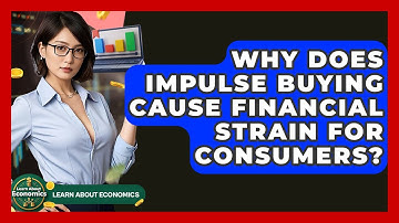 Why Does Impulse Buying Cause Financial Strain For Consumers? - Learn About Economics