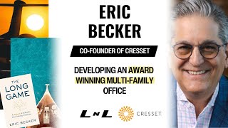 Eric Becker, Co Founder Of Cresset, On Creating The Gold Standard For The Multi-Family Office