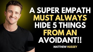 A Super Empath Must Always Hide 5 Things From an Avoidant | Matthew Hussey