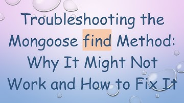 Troubleshooting the Mongoose find Method: Why It Might Not Work and How to Fix It