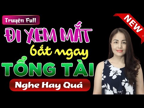 Video [Nghe thật hay] Xem Mắt Cưới Được Tổng Tài - Truyện... - youtube