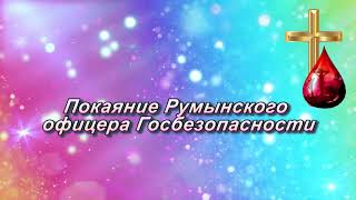 Покаяние Румынского офицера госбезопасности