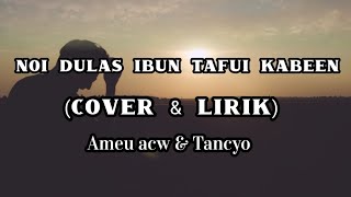 Noi Dulas Ibun Tafui Kabeen (Cover & Lirik) Ameu Acw dan Tancyo