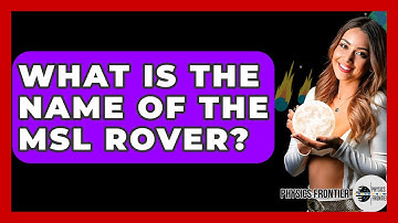 What Is The Name Of The MSL Rover? - Physics Frontier