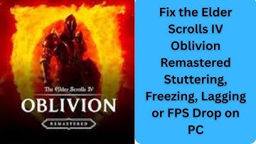 Fix the Elder Scrolls IV  Oblivion Remastered Stuttering, Freezing, Lagging or FPS Drop on PC