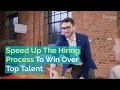 How To Speed Up The Hiring Process To Win Over Top Talent