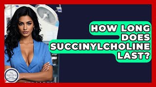 How Long Does Succinylcholine Last? - The Operating Table