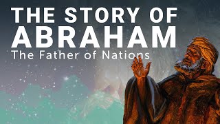 the complete story of abraham: the father of nations