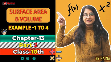 EXAMPLES 1 - 4 | SURFACE AREA & VOLUME | CHAPTER - 13| PART -2 | CLASS-10TH | MATHEMATICS | BY NAINA