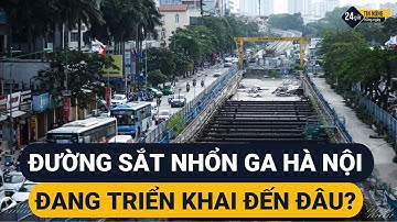 Dự án đường sắt Nhổn–Ga Hà Nội đang triển khai đến đâu?