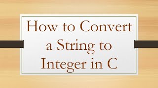 How to Convert a String to Integer in C