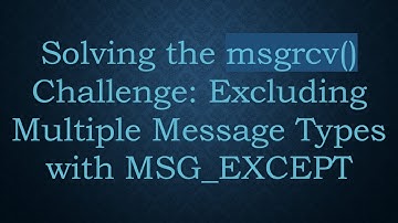 Solving the msgrcv() Challenge: Excluding Multiple Message Types with MSG_EXCEPT