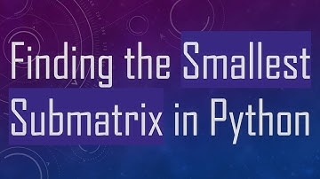 Finding the Smallest Submatrix in Python