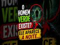 O HOMEM VERDE EXISTE? 😱 Caso Real Misterioso do Brasil #shorts