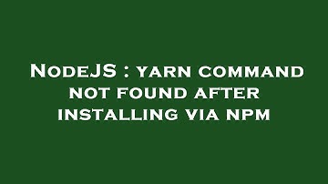 NodeJS : yarn command not found after installing via npm