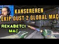 KANSEREN GELDİ YİNE EKİBİ DELİRTİYOR UNLOST DUST2 GLOBAL MAÇ