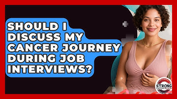 Should I Discuss My Cancer Journey During Job Interviews? - Strong Survivors Network