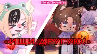 гача-клип 💔ИЩИ ДРУГУЮ! 😡 Gacha VI|| гача клуб || GMV