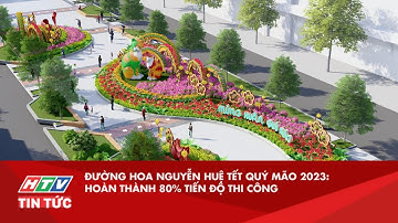 ĐƯỜNG HOA NGUYỄN HUỆ TẾT QUÝ MÃO 2023: HOÀN THÀNH 80% TIẾN ĐỘ THI CÔNG| HTV TIN TỨC