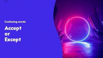 Accept vs. Except (Confusing Words)