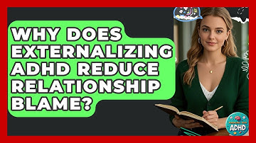 Why Does Externalizing ADHD Reduce Relationship Blame? - Managing Your ADHD