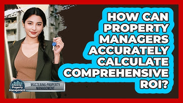 How Can Property Managers Accurately Calculate Comprehensive ROI? - Mastering Property Management