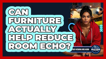 Can Furniture Actually Help Reduce Room Echo? - NextGen Viewing and Audio