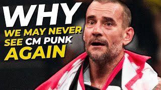 Why We May NEVER See CM Punk Again