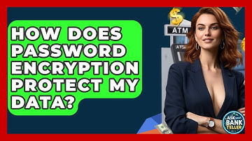 How Does Password Encryption Protect My Data? - Ask Your Bank Teller