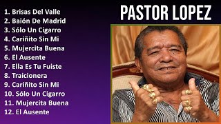 Pastor Lopez 2024 MIX Grandes Exitos - Brisas Del Valle, Baión De Madrid, Sólo Un Cigarro, Cariñ...