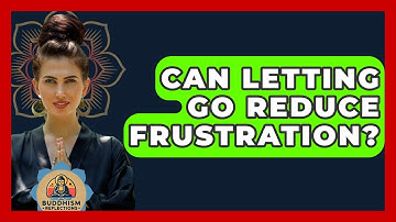 Can Letting Go Reduce Frustration? - Buddhism Reflections