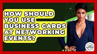 How Should You Use Business Cards At Networking Events? - Job Success Network