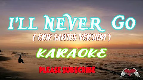 I'LL NEVER GO ( ERIK SANTOS VERSION ) KARAOKE