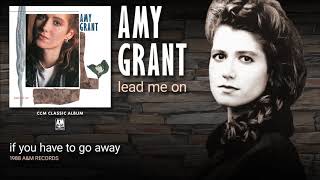 Video thumbnail of "Amy Grant - If You Have To Go Away"