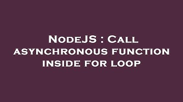 NodeJS : Call asynchronous function inside for loop