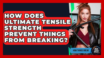 How Does Ultimate Tensile Strength Prevent Things From Breaking? - How Things Break